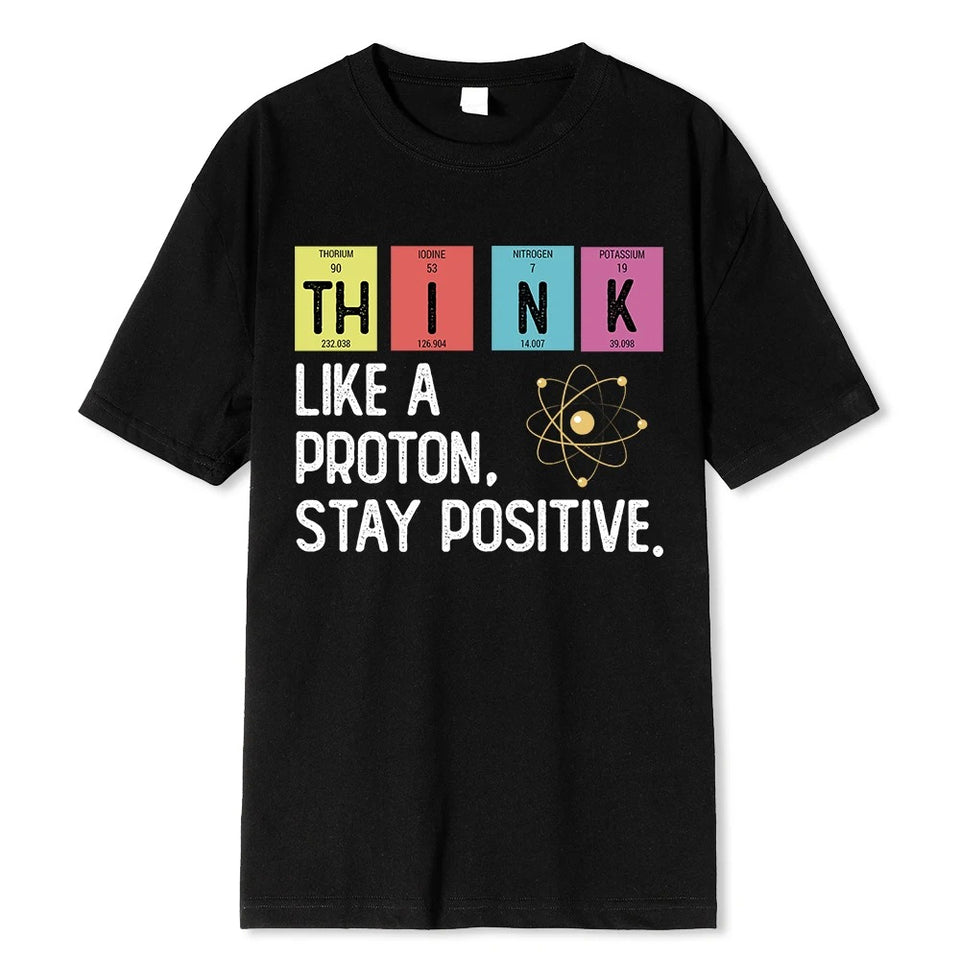 Think Like A Proton Stay Positive Funny Science T Shirt Cotton Tops T Shirt Design High Quality Printing T Shirt